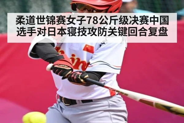 柔道世锦赛女子78公斤级决赛中国选手对日本寝技攻防关键回合复盘